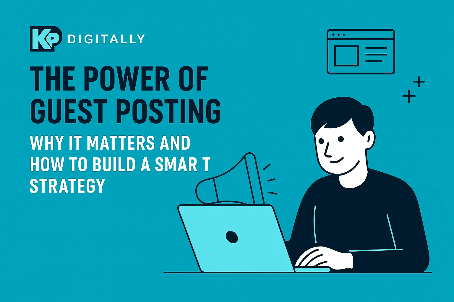 The Power of Guest Posting Why It Matters and How to Build a Smart Strategy
